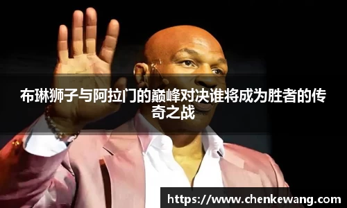 布琳狮子与阿拉门的巅峰对决谁将成为胜者的传奇之战