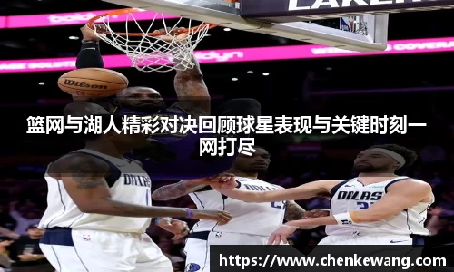 篮网与湖人精彩对决回顾球星表现与关键时刻一网打尽