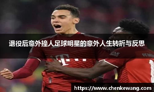 退役后意外撞人足球明星的意外人生转折与反思